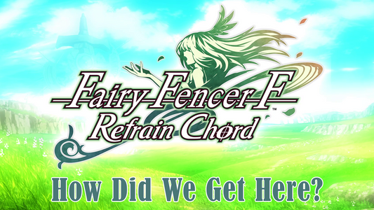 Fairy Fencer F: Refrain Chord - "How Did We Get Here?" Lore Recap